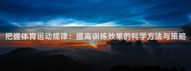 熊猫体育网站：把握体育运动规律：提高训练效果的科学方法与策略