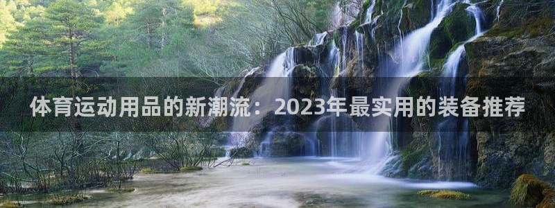 熊猫体育官网：体育运动用品的新潮流：2023年最实用的装备推荐